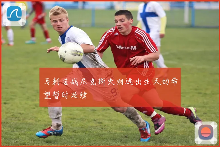 马刺苦战尼克斯失利逃出生天的希望暂时延续
