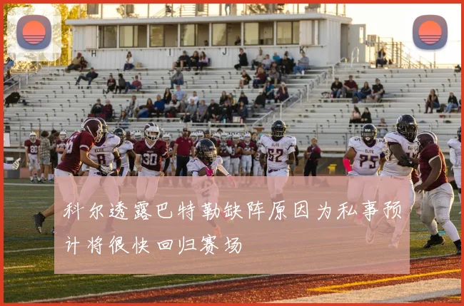 科尔透露巴特勒缺阵原因为私事预计将很快回归赛场