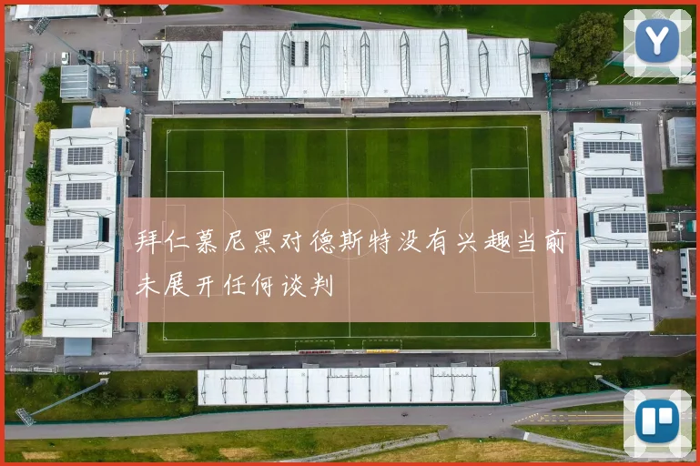 拜仁慕尼黑对德斯特没有兴趣当前未展开任何谈判